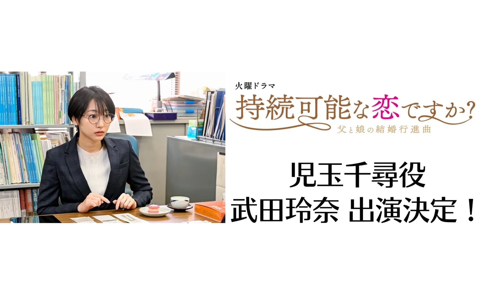 【武田玲奈】TBS 火曜ドラマ 『持続可能な恋ですか？ ～父と娘の結婚行進曲～』出演決定！